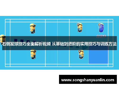 右侧发球技巧全面解析视频 从基础到进阶的实用技巧与训练方法
