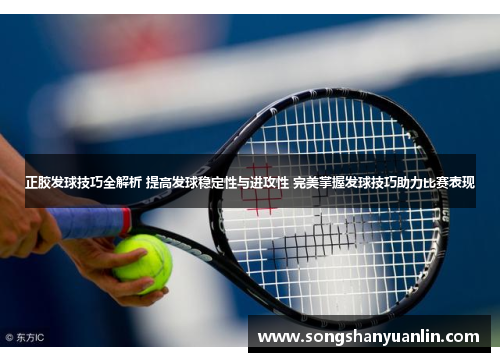正胶发球技巧全解析 提高发球稳定性与进攻性 完美掌握发球技巧助力比赛表现