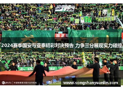 2024赛季国安与亚泰精彩对决预告 力争三分展现实力碰撞