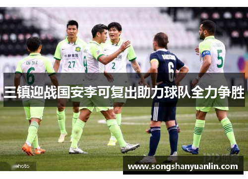 三镇迎战国安李可复出助力球队全力争胜