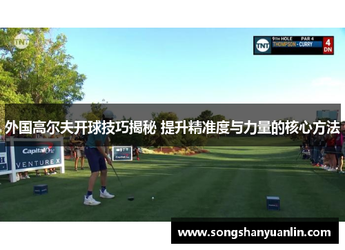外国高尔夫开球技巧揭秘 提升精准度与力量的核心方法